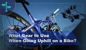 What Gear to Use When Going Uphill on a Bike?