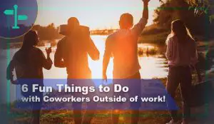 Know 6 Fun Things to Do with Coworkers Outside of Work.