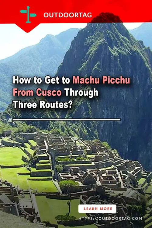 How to Get to Machu Picchu From Cusco Through Three Routes