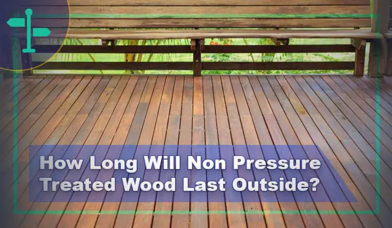 How Long Will Non Pressure Treated Wood Last Outside?