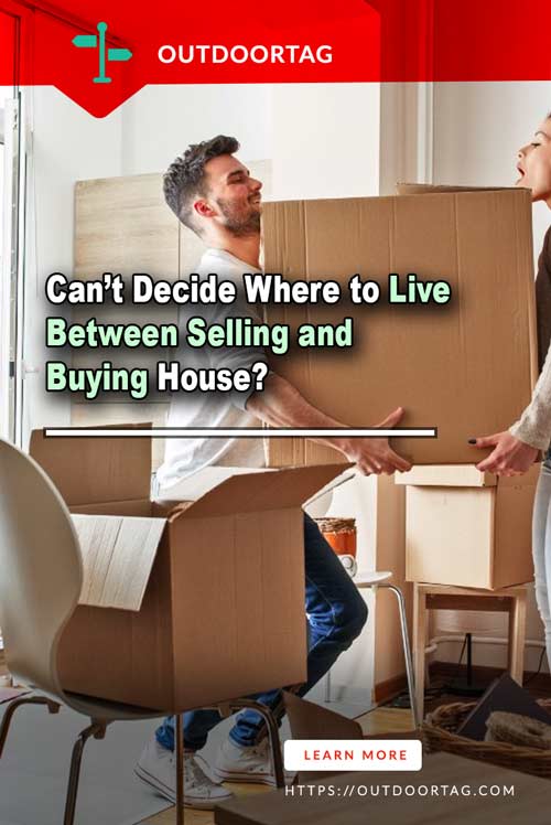 Can’t Decide Where to Live Between Selling and Buying House?