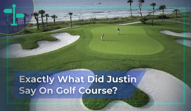 Exactly What Did Justin Say On Golf Course