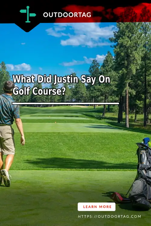 What Did Justin Say On Golf Course?