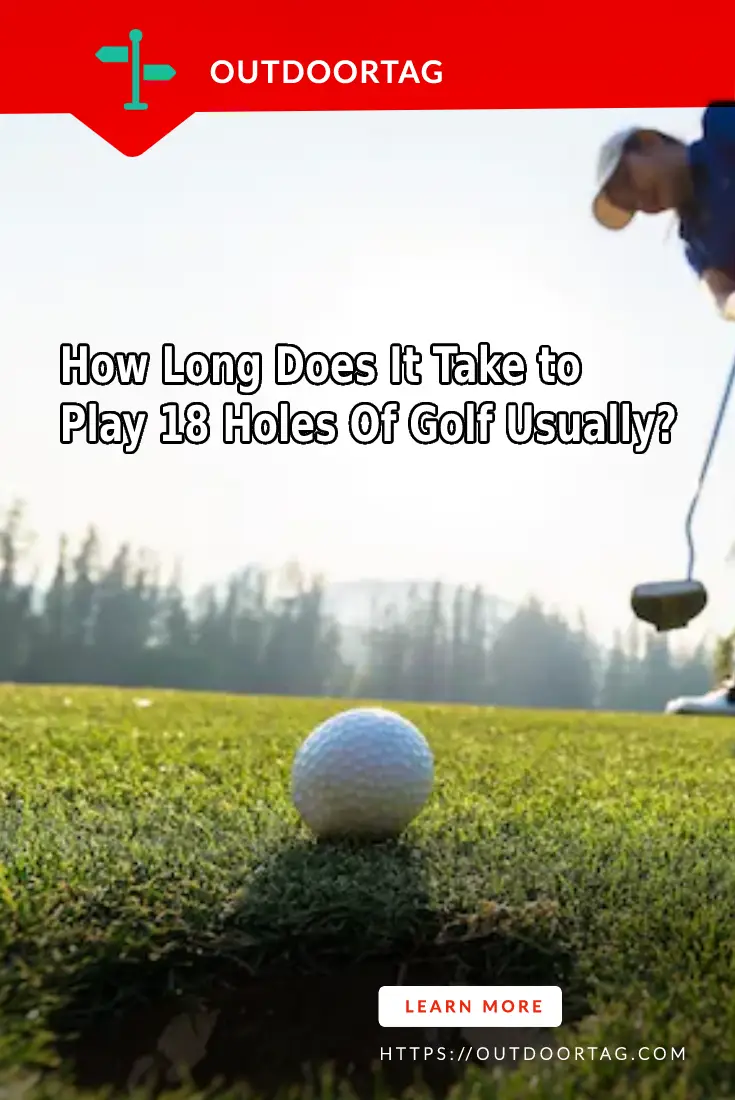 How Long Does It Take to Play 18 Holes Of Golf Usually
